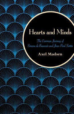 Hearts and Minds: The Common Journey of Simone de Beauvoir and Jean-Paul Sartre by Axel Madsen