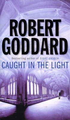 Caught in the Light by Robert Goddard