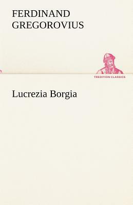 Lucrezia Borgia by Ferdinand Gregorovius