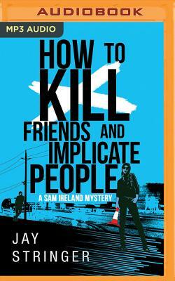 How to Kill Friends and Implicate People by Jay Stringer