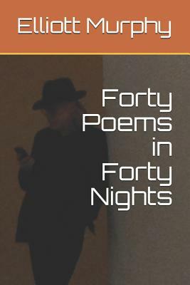 Forty Poems in Forty Nights by Elliott Murphy