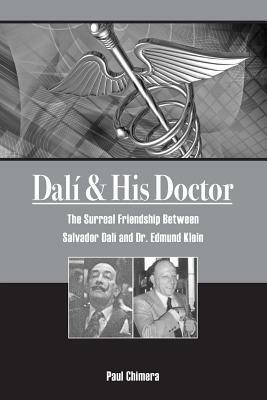 Dali & His Doctor: The Surreal Friendship Between Salvador Dali and Dr. Edmund Klein by Paul Chimera