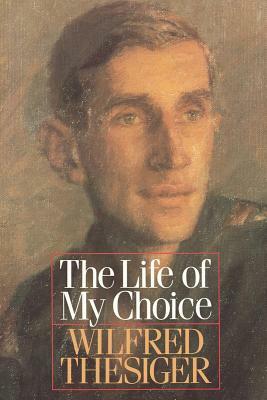 The Life of My Choice by Wilfred Thesiger