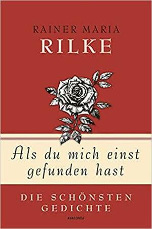 Als du mich einst gefunden hast - Die schönsten Gedichte by Rainer Maria Rilke