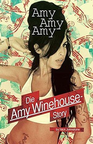 Amy Amy Amy: Die Amy Winehouse Story by Nick Johnstone