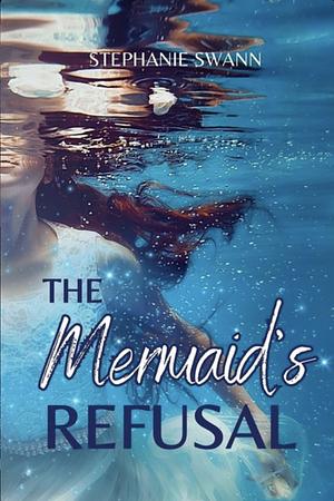 The Mermaid's Refusal by Stephanie Swann