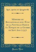 Mémoire de Bougainville Sur l'État de la Nouvelle France a l'Époque de la Guerre de Sept ANS (1757) (Classic Reprint) by Louis Antoine de Bougainville