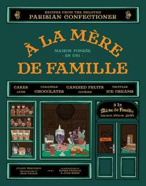 a la Mere de Famille: Recipes from the Beloved Parisian Confectioner by Julien Merceron