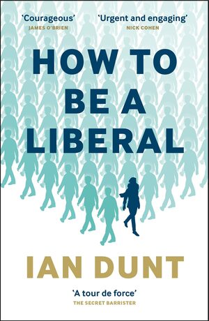 How To Be a Liberal: The Story of Freedom and the Fight for its Survival by Ian Dunt