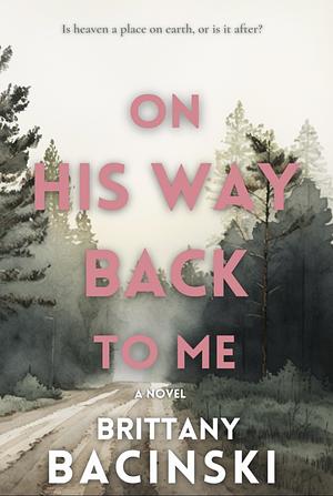 On His Way Back To Me by Brittany Bacinski