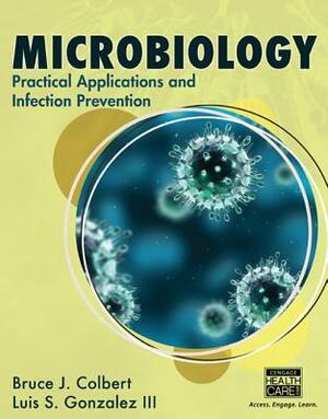 Microbiology: Practical Applications and Infection Prevention by Bruce Colbert, Luis Gonzalez