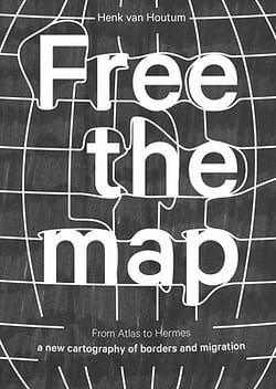 Free the Map: From Atlas to Hermes: A New Cartography of Borders and Migration by Annelys de Vet, Yishay Garbasz, Malkit Shoshan, Irene Stracuzzi, Jonas Staal, Ruben Pater, Tofe Al-Obaidi, Sarah Mekdjian, Martijn Engelbregt