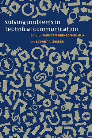 Solving Problems in Technical Communication by Stuart A. Selber, Johndan Johnson-Eilola