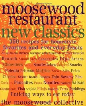Moosewood Restaurant New Classics: 350 Recipes for Homestyle Favorites and Everyday Feasts by The Moosewood Collective