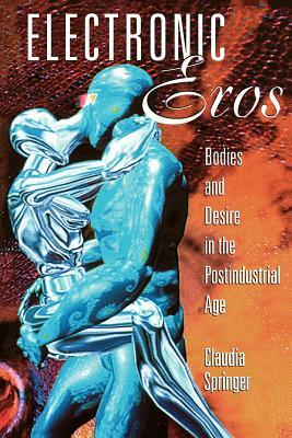 Electronic Eros: Bodies and Desire in the Postindustrial Age by Claudia Springer