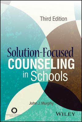 Solution-Focused Counseling in Schools by John J. Murphy