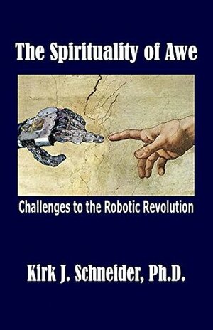 The Spirituality of Awe: Challenges to the Robotic Revolution by Kirk J. Schneider, Tom Ewing