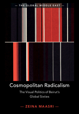 Cosmopolitan Radicalism: The Visual Politics of Beirut's Global Sixties by Zeina Maasri