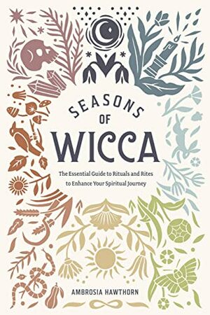Seasons of Wicca: The Essential Guide to Rituals and Rites to Enhance Your Spiritual Journey by Ambrosia Hawthorn