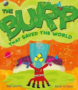 The Burp That Saved the World by Mark Griffiths, Maxine Lee-Mackie