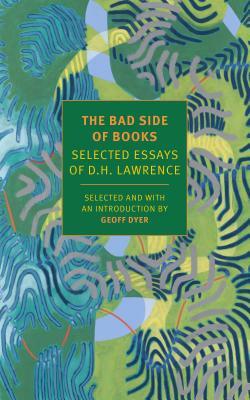 The Bad Side of Books: Selected Essays of D.H. Lawrence by D. H. Lawrence