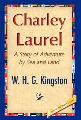 Charley Laurel by W. H. G. Kingston, H. G. Kingston W. H. G. Kingston