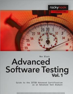 Advanced Software Testing, Volume 1: Guide to the ISTQB Advanced Certification as an Advanced Test Analyst by Rex Black