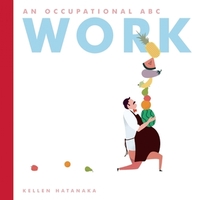 Work: An Occupational ABC by Kellen Hatanaka