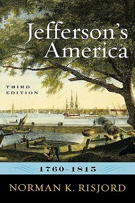 Jefferson's America, 1760-1815, Third Edition by Norman K. Risjord