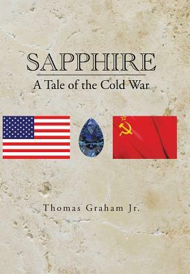 Sapphire: A Tale of the Cold War by Thomas Graham Jr