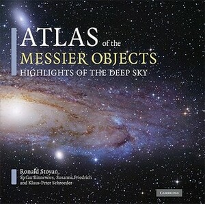 Atlas of the Messier Objects: Highlights of the Deep Sky by Klaus-Peter Schroeder, Susanne Friedrich, Stefan Binnewies, Ronald Stoyan