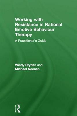 Working with Resistance in Rational Emotive Behaviour Therapy: A Practitioner's Guide by Michael Neenan, Windy Dryden
