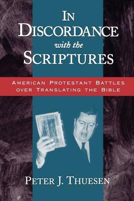 In Discordance with the Scriptures: American Protestant Battles Over Translating the Bible by Peter J. Thuesen