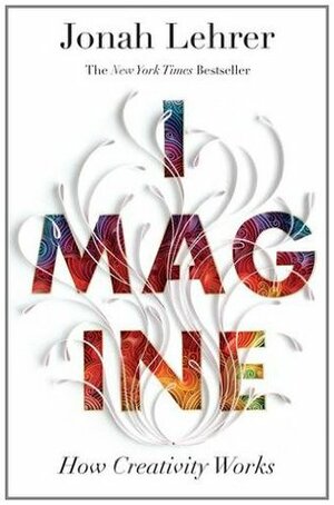 Imagine: The Art and Science of Creativity by Jonah Lehrer