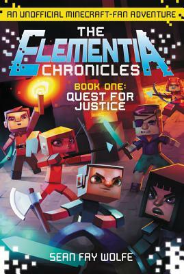 The Elementia Chronicles #1: Quest for Justice: An Unofficial Minecraft-Fan Adventure by Sean Fay Wolfe