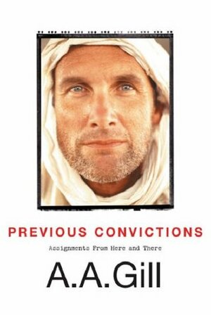 Previous Convictions: Assignments From Here and There by A.A. Gill