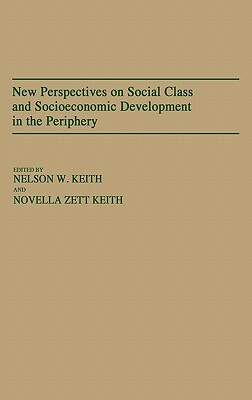 New Perspectives on Social Class and Socioeconomic Development in the Periphery by Nelson Keith, Novella Keith