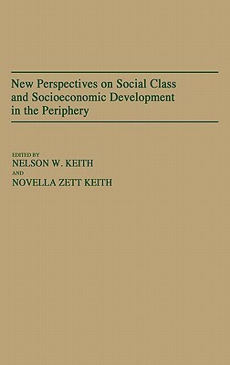 New Perspectives on Social Class and Socioeconomic Development in the Periphery by Novella Keith, Nelson Keith