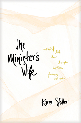 The Minister's Wife: A Memoir of Faith, Doubt, Friendship, Loneliness, Forgiveness, and More by Karen Stiller