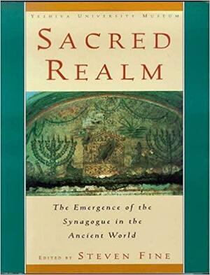 Sacred Realm: The Emergence of the Synagogue in the Ancient World by Steven Fine