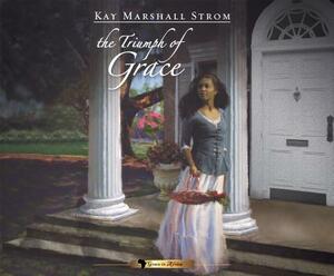 The Triumph of Grace by Kay Marshall Strom