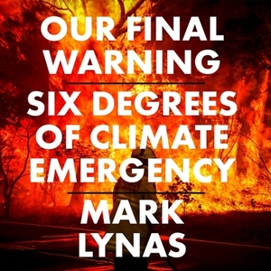 Our Final Warning: Six Degrees of Climate Emergency by Mark Lynas