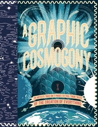 A Graphic Cosmogony by Jakob Hinrichs, Liesbeth de Stercke, Alex Spiro, Katia Fouquet, Luc Melanson, Mike Bertino, Ben Newman, Nick White, Mikkel Sommers, Rui Tenreiro, Jon McNaught, Paul Gravett, Jon Boam, Isabel Greenberg, Matthew Lyons, Yeji Yun, Clayton Junior, Sean Hudson, Jack Teagle, Daniel Locke, Luke Best, Luke Pearson, Robert Frank Hunter, Andrew Rae, Brecht Vandenbroucke, Stuart Kolakovic