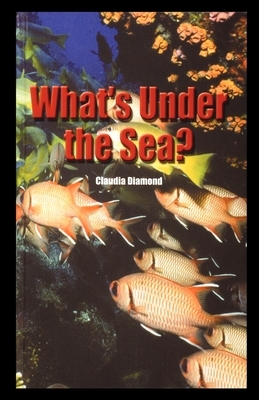 What's Under the Sea? by Claudia Diamond