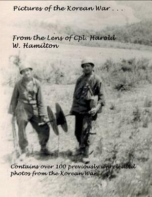 Pictures of the Korean War . . .: From the Lens of Cpl. Harold W. Hamilton by Michael Hamilton