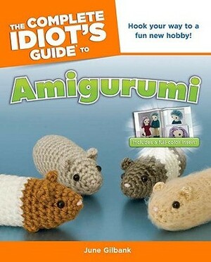 The Complete Idiot's Guide to Amigurumi by June Gilbank