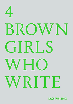 4 Brown Girls Who Write by Roshni Goyate, Sharan Hunjan, Sunnah Khan, Sheena Patel