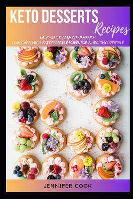 Keto Desserts: Easy Keto Desserts Cookbook, Low-Carb, High-Fat Desserts Recipes for a Healthy Lifestyle by Jennifer Cook