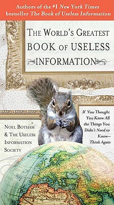 The World's Greatest Book of Useless Information: If You Thought You Knew All the Things You Didn't Need to Know - Think Again by Noel Botham