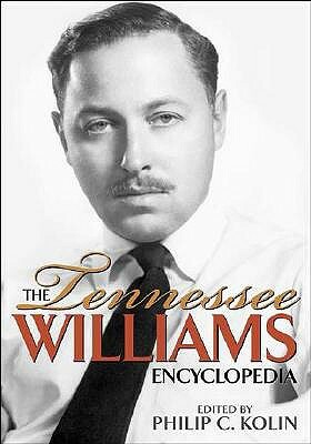 The Tennessee Williams Encyclopedia by Philip Kolin